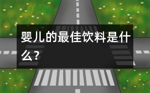 嬰兒的最佳飲料是什么？