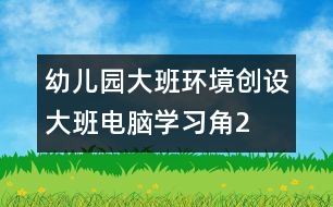 幼兒園大班環(huán)境創(chuàng)設：大班電腦學習角2