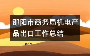 邵陽市商務局機電產品出口工作總結