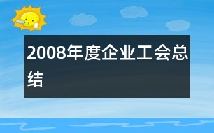 2008年度企業(yè)工會(huì)總結(jié)