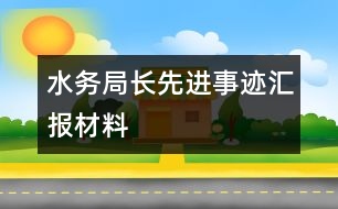 水務(wù)局長先進(jìn)事跡匯報材料