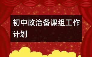 初中政治備課組工作計(jì)劃