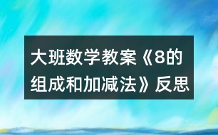 大班數(shù)學教案《8的組成和加減法》反思