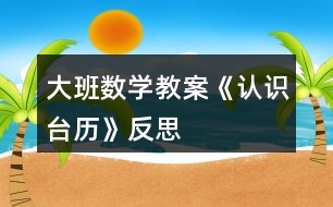 大班數(shù)學教案《認識臺歷》反思