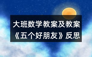 大班數(shù)學教案及教案《五個好朋友》反思