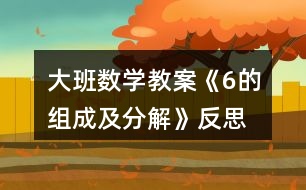 大班數(shù)學教案《6的組成及分解》反思