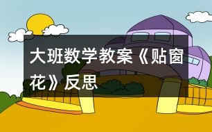 大班數(shù)學(xué)教案《貼窗花》反思