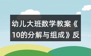 幼兒大班數(shù)學(xué)教案《10的分解與組成》反思