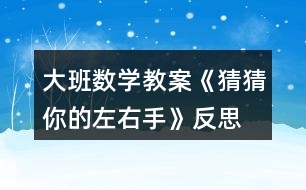 大班數(shù)學(xué)教案《猜猜你的左右手》反思