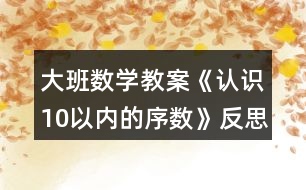 大班數(shù)學教案《認識10以內(nèi)的序數(shù)》反思