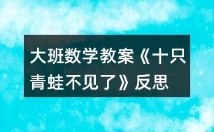 大班數(shù)學(xué)教案《十只青蛙不見了》反思