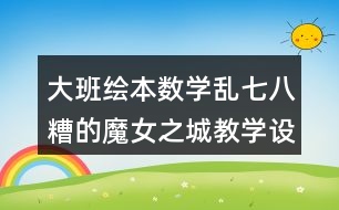 大班繪本數(shù)學(xué)亂七八糟的魔女之城教學(xué)設(shè)計(jì)反思