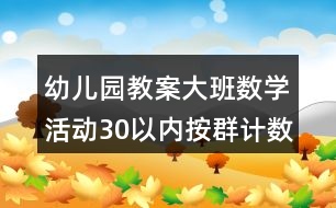 幼兒園教案大班數(shù)學(xué)活動(dòng)30以內(nèi)按群計(jì)數(shù)反思