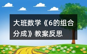 大班數(shù)學《6的組合分成》教案反思