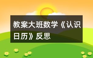 教案大班數(shù)學(xué)《認識日歷》反思