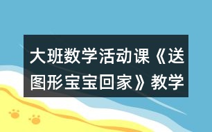 大班數(shù)學(xué)活動課《送圖形寶寶回家》教學(xué)設(shè)計