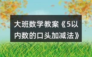 大班數(shù)學教案《5以內(nèi)數(shù)的口頭加減法》反思