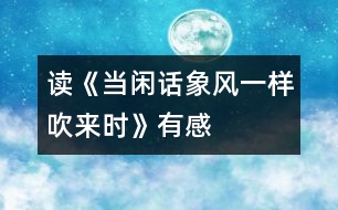 讀《當(dāng)閑話象風(fēng)一樣吹來(lái)時(shí)》有感