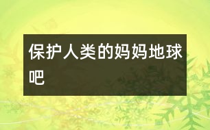 保護(hù)人類的媽媽——地球吧