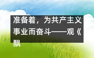 準(zhǔn)備著，為共產(chǎn)主義事業(yè)而奮斗――觀《飄揚(yáng)的紅領(lǐng)巾》有感