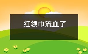 紅領(lǐng)巾流“血”了