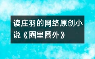 讀莊羽的網(wǎng)絡(luò)原創(chuàng)小說《圈里圈外》