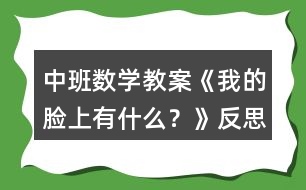 中班數(shù)學(xué)教案《我的臉上有什么？》反思