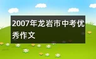 2007年龍巖市中考優(yōu)秀作文