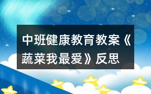 中班健康教育教案《蔬菜我最愛》反思