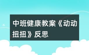 中班健康教案《動動扭扭》反思