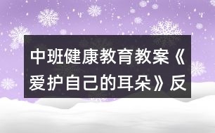 中班健康教育教案《愛護自己的耳朵》反思