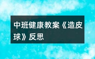 中班健康教案《造皮球》反思