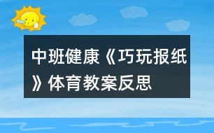 中班健康《巧玩報(bào)紙》體育教案反思