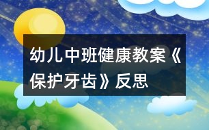 幼兒中班健康教案《保護(hù)牙齒》反思