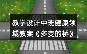 教學設(shè)計中班健康領(lǐng)域教案《多變的橋》反思