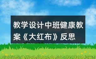 教學(xué)設(shè)計(jì)中班健康教案《大紅布》反思