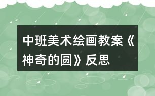 中班美術(shù)繪畫教案《神奇的圓》反思