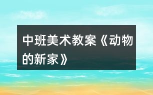 中班美術教案《動物的新家》