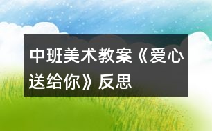 中班美術教案《愛心送給你》反思