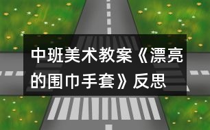 中班美術(shù)教案《漂亮的圍巾、手套》反思