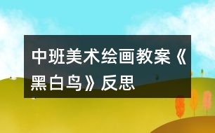 中班美術繪畫教案《黑白鳥》反思