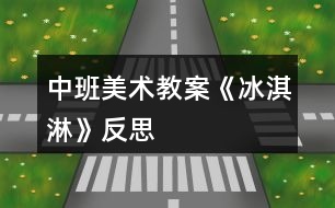 中班美術教案《冰淇淋》反思