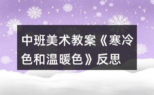 中班美術(shù)教案《寒冷色和溫暖色》反思