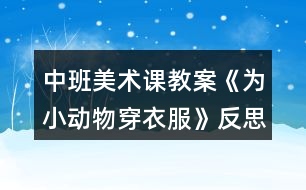 中班美術(shù)課教案《為小動(dòng)物穿衣服》反思