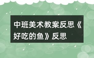 中班美術(shù)教案反思《好吃的魚》反思