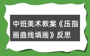 中班美術(shù)教案《壓指畫曲線填畫》反思