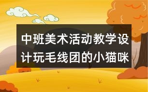 中班美術(shù)活動教學(xué)設(shè)計玩毛線團(tuán)的小貓咪反思