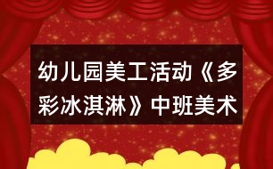 幼兒園美工活動《多彩冰淇淋》中班美術(shù)教案