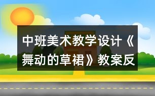 中班美術(shù)教學設(shè)計《舞動的草裙》教案反思