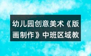 幼兒園創(chuàng)意美術(shù)《版畫制作》中班區(qū)域教案